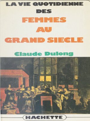 cover image of La vie quotidienne des femmes au Grand siècle